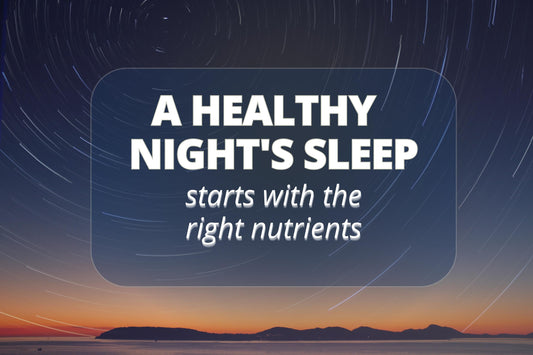 A Healthy Night's Sleep Starts with the Right Nutrients