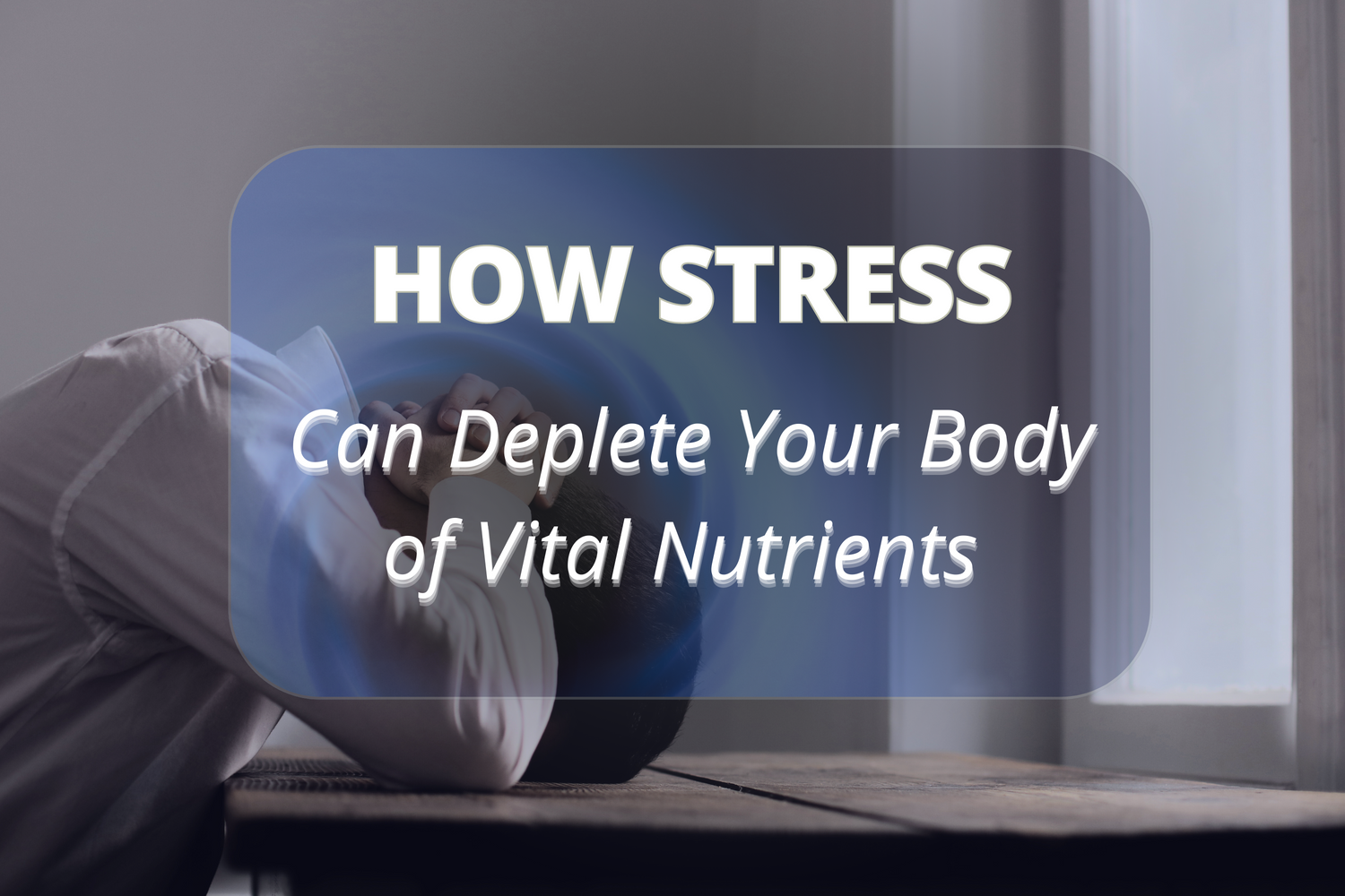 How Stress Can Deplete Your Body of Vital Nutrients Nurture Supplement
